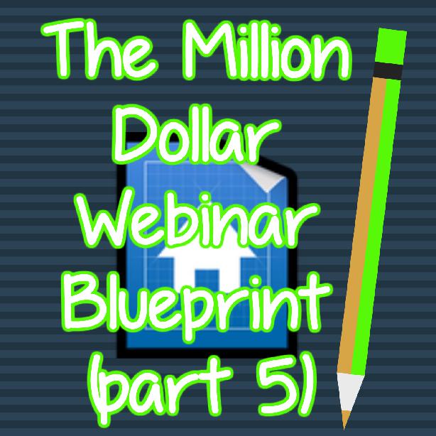The Million Dollar Webinar Blueprint (Part 5)