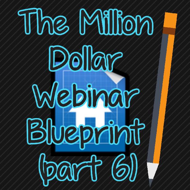 The Million Dollar Webinar Blueprint (Part 6)