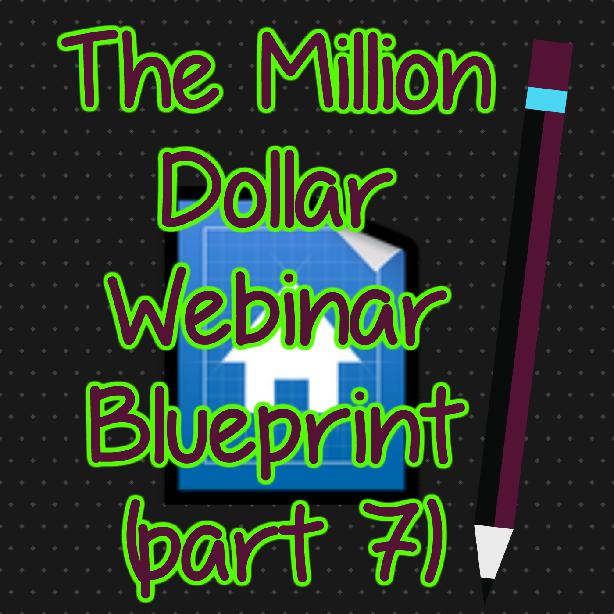 The Million Dollar Webinar Blueprint (Part 7)